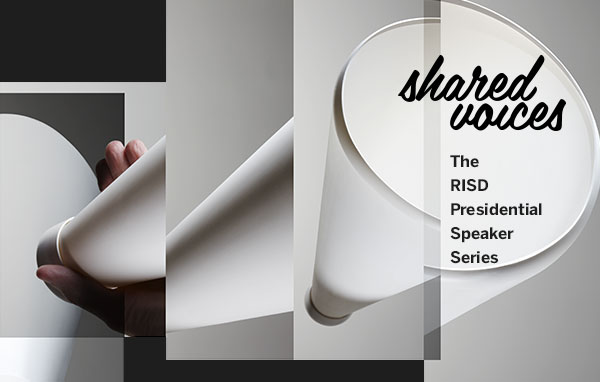Shared Voices: The RISD Presidential Speaker Series