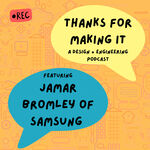 Thanks for Making It | S1E2: How to Bring Design and Engineering Together to Craft a Seamless User Experience – Jamar Bromley of Samsung by Beth Ames Altringer Eagle, Jamar Bromley, Industrial Design Department, and MADE
