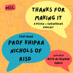 Thanks for Making It | S1E3: Using Insights to Build More Powerful and User-Friendly Design - Prof Khipra Nichols Head of ID at RISD by Beth Ames Altringer Eagle, Khipra Nichols, Industrial Design Department, and MADE