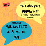 Thanks for Making It | S1E4: Design Engineering is a low-ego team sport - Hal Wuertz, AI/ML at IBM by Beth Ames Altringer Eagle, Hal Wuertz, Industrial Design Department, and MADE