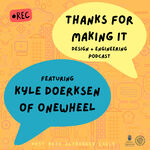 Thanks for Making It | S1E5: Designing for a Feeling & Turning a Passion Into a Successful Business - Kyle Doerksen of Onewheel by Beth Ames Altringer Eagle, Kyle Doerksen, Industrial Design Department, and MADE