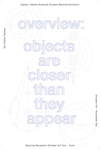 2019 Overview: objects are closer than they appear | Digital + Media Graduate Biennial by Campus Exhibitions, Digital + Media Department, and Ji Yoon Chung