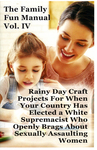 The Family Fun Manual: Rainy Day Craft Projects for When Your Country Has Elected a White Supremacist Who Openly Brags About Sexually Assaulting Women
