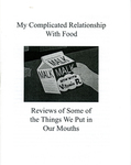 My Complicated Relationship with Food : Reviews of Some of the Things We Put in Our Mouths