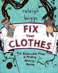 Fix Your Clothes : the Sustainable Magic of Mending, Patching, and Darning