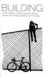 Building : A DIY Guide to Creating Spaces, Hosting Events and Fostering Radical Communities