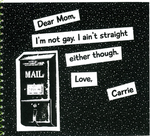 Dear Mom, I'm not gay. I ain't straight either though. Love, Carrie by Special Collections, Fleet Library, and Carrie Colpitts