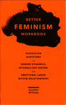 Better Feminism Workbook : discussion questions on gender dynamics, internalized sexism, and emotional labor within relationships by Special Collections, Fleet Library, and Jennifer Williams