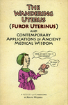 The Wandering Uterus (Furor Uterinus) and Contemporary Applications of Ancient Medical Wisdom by Special Collections, Fleet Library, and Kriota Willberg